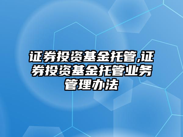 證券投資基金托管,證券投資基金托管業(yè)務(wù)管理辦法