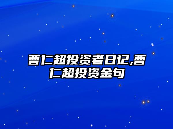 曹仁超投資者日記,曹仁超投資金句