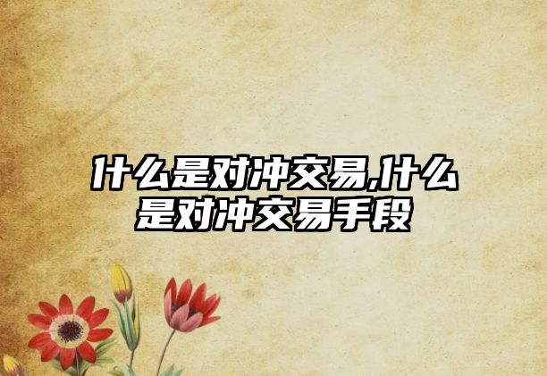 什么是對沖交易,什么是對沖交易手段