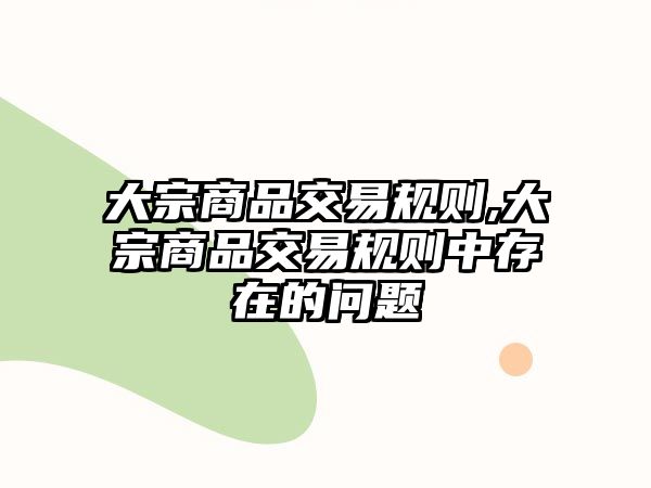 大宗商品交易規(guī)則,大宗商品交易規(guī)則中存在的問題