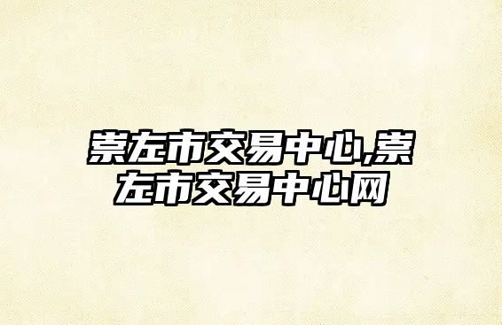 崇左市交易中心,崇左市交易中心網(wǎng)