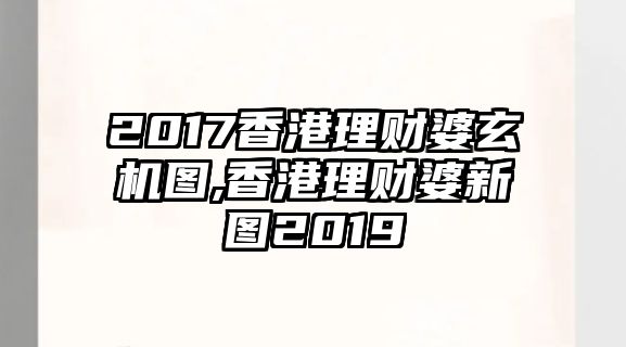 2017香港理財(cái)婆玄機(jī)圖,香港理財(cái)婆新圖2019