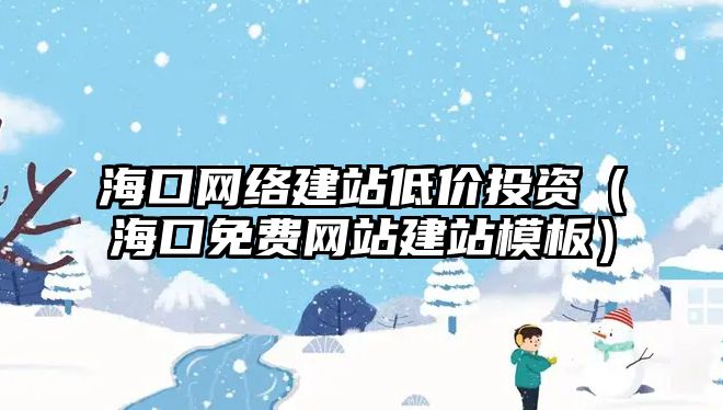 海口網絡建站低價投資（?？诿赓M網站建站模板）