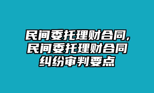 民間委托理財合同,民間委托理財合同糾紛審判要點