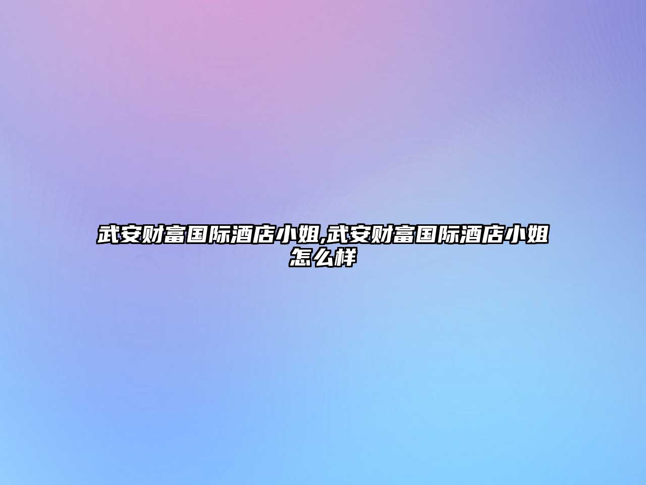 武安財(cái)富國(guó)際酒店小姐,武安財(cái)富國(guó)際酒店小姐怎么樣