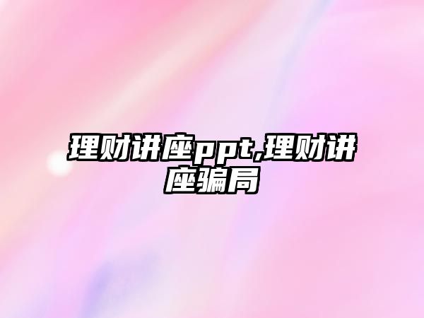 理財講座ppt,理財講座騙局