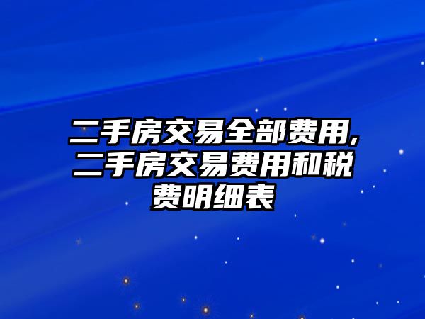 二手房交易全部費(fèi)用,二手房交易費(fèi)用和稅費(fèi)明細(xì)表