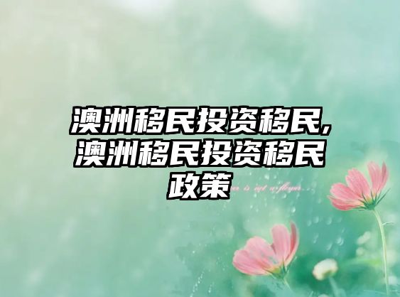 澳洲移民投資移民,澳洲移民投資移民政策