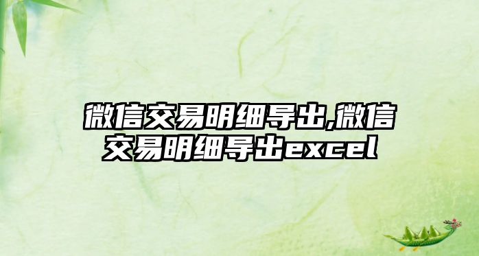 微信交易明細導(dǎo)出,微信交易明細導(dǎo)出excel