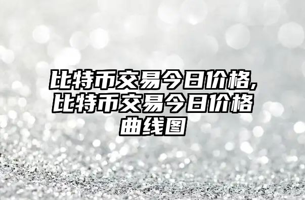 比特幣交易今日價格,比特幣交易今日價格曲線圖