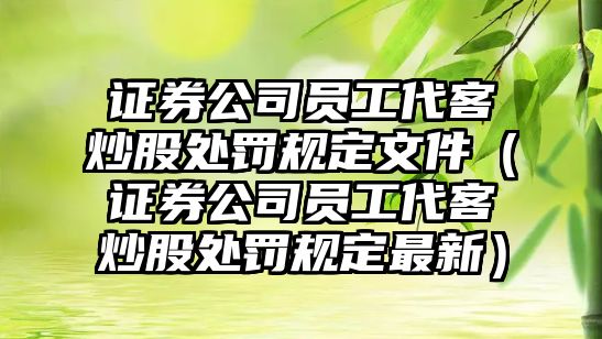 證券公司員工代客炒股處罰規(guī)定文件（證券公司員工代客炒股處罰規(guī)定最新）