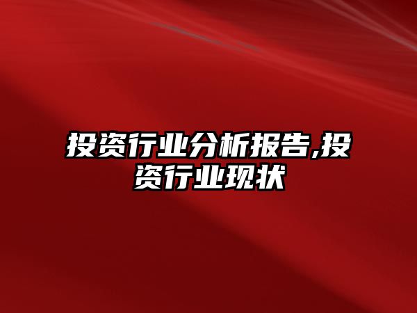 投資行業(yè)分析報(bào)告,投資行業(yè)現(xiàn)狀