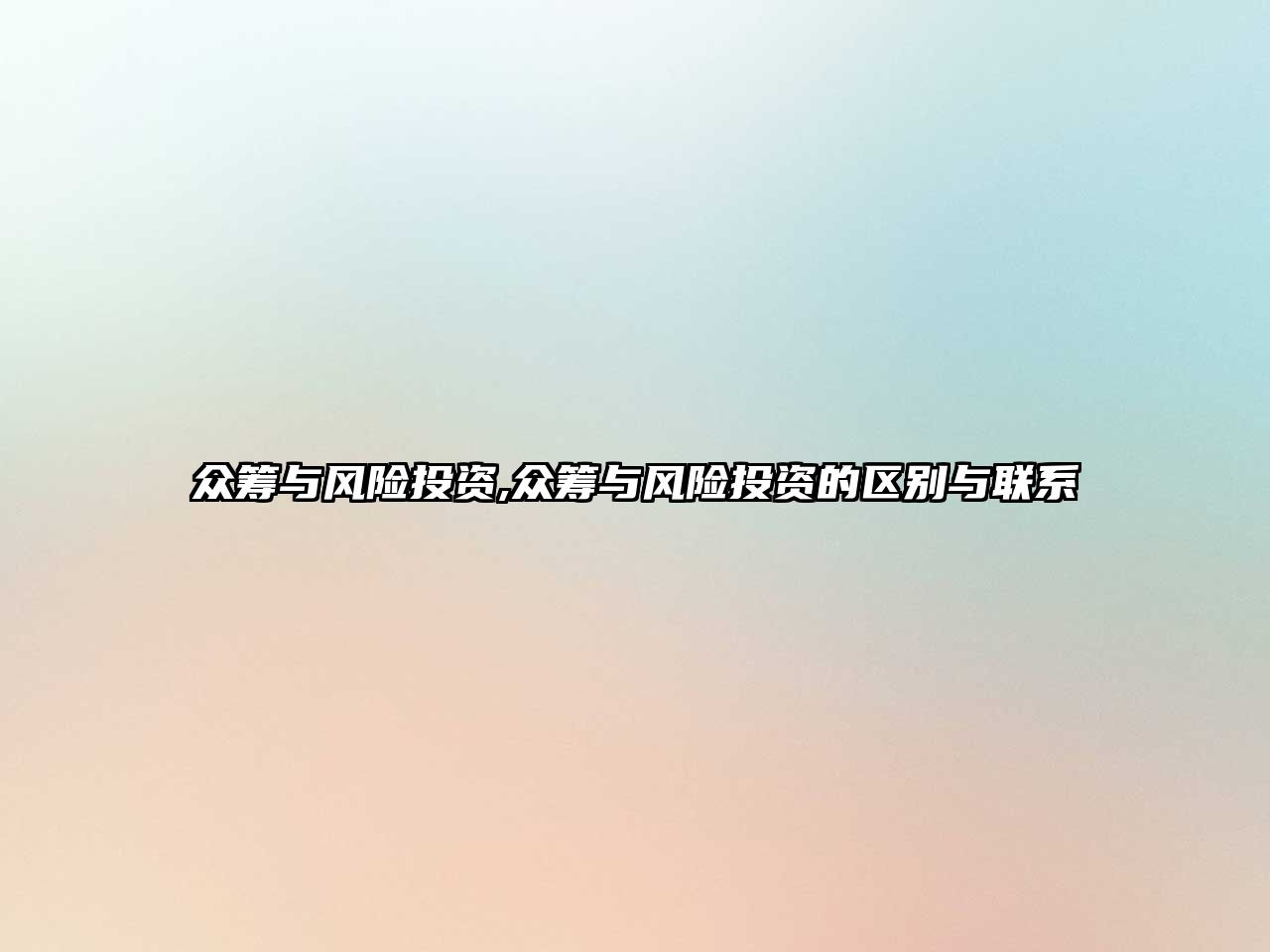 眾籌與風(fēng)險(xiǎn)投資,眾籌與風(fēng)險(xiǎn)投資的區(qū)別與聯(lián)系