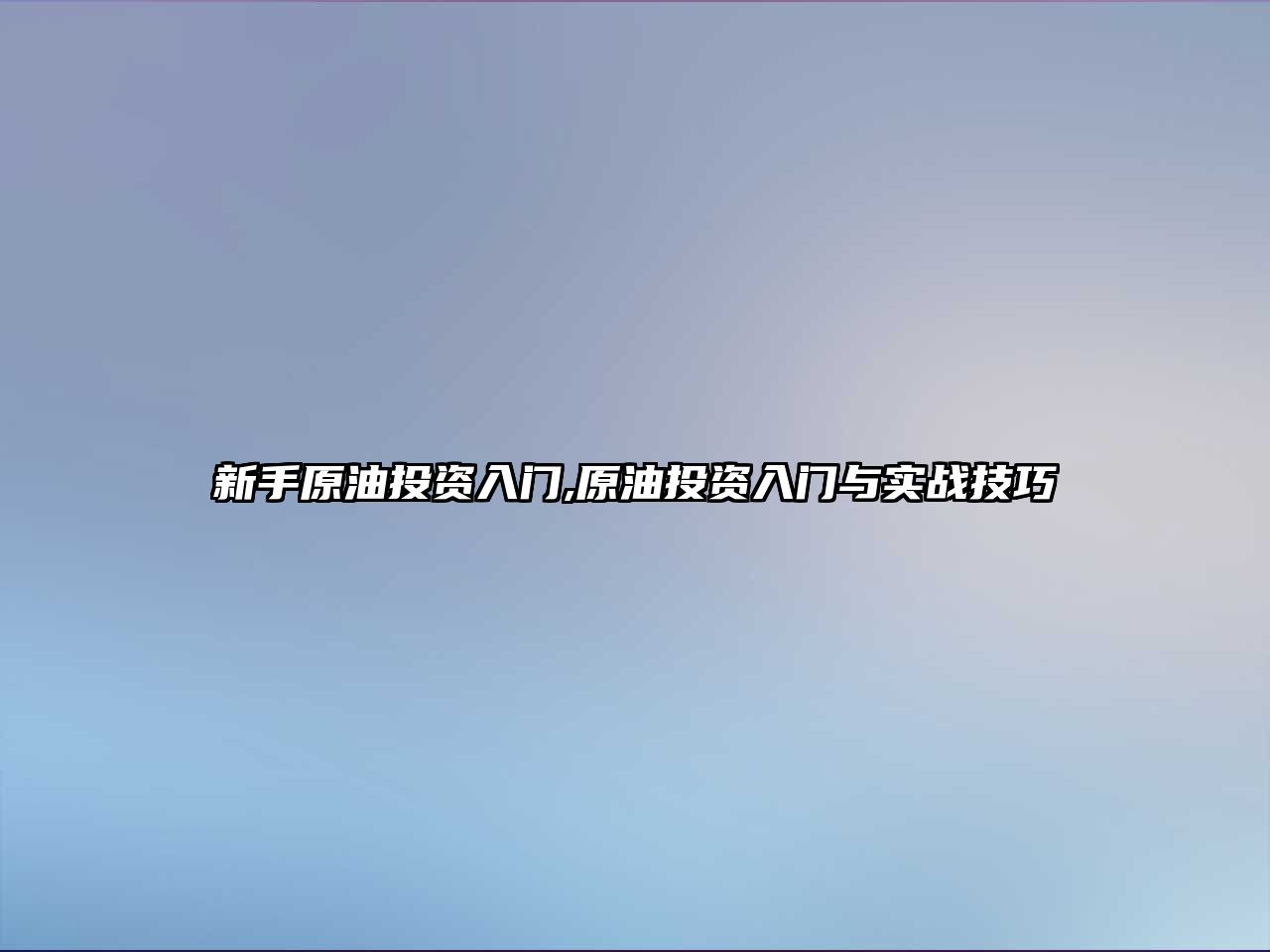 新手原油投資入門,原油投資入門與實戰(zhàn)技巧