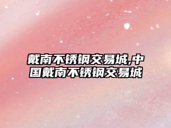 戴南不銹鋼交易城,中國戴南不銹鋼交易城