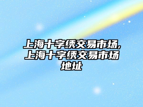 上海十字繡交易市場,上海十字繡交易市場地址