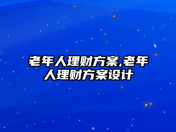 老年人理財方案,老年人理財方案設計