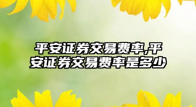 平安證券交易費率,平安證券交易費率是多少