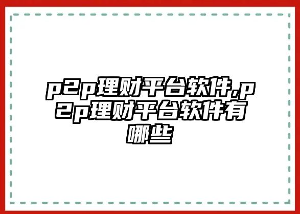 p2p理財平臺軟件,p2p理財平臺軟件有哪些