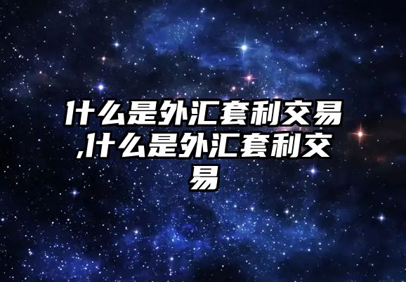 什么是外匯套利交易,什么是外匯套利交易