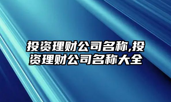 投資理財公司名稱,投資理財公司名稱大全