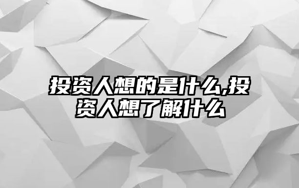 投資人想的是什么,投資人想了解什么