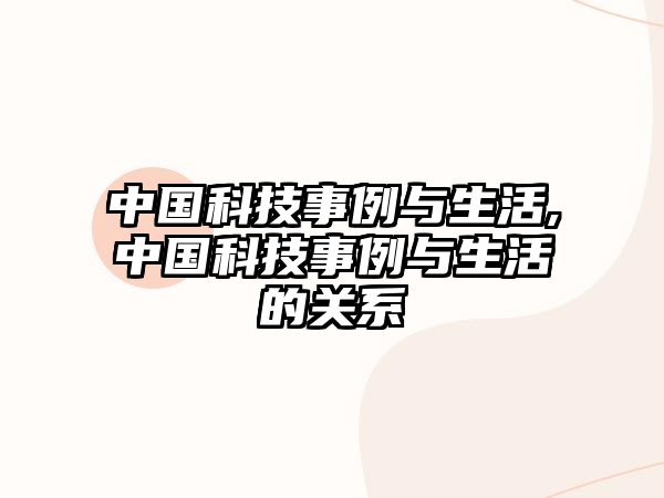 中國(guó)科技事例與生活,中國(guó)科技事例與生活的關(guān)系