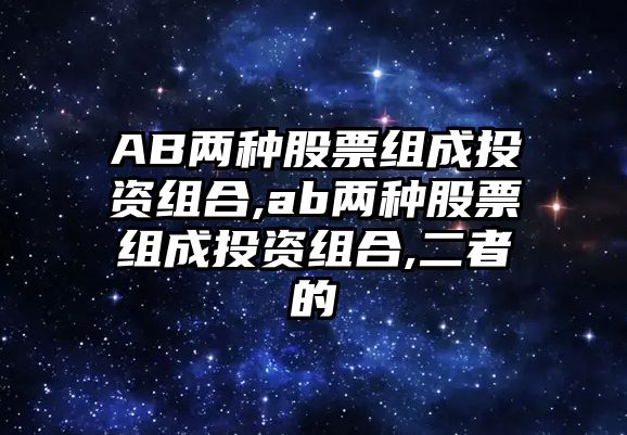 AB兩種股票組成投資組合,ab兩種股票組成投資組合,二者的