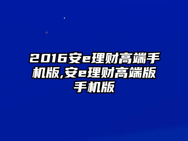 2016安e理財(cái)高端手機(jī)版,安e理財(cái)高端版手機(jī)版