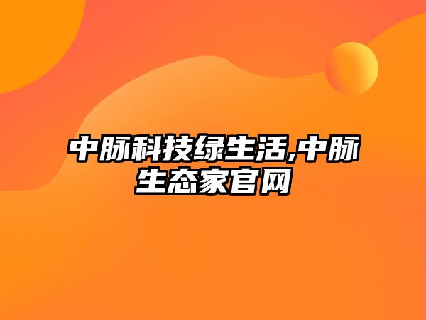 中脈科技綠生活,中脈生態(tài)家官網