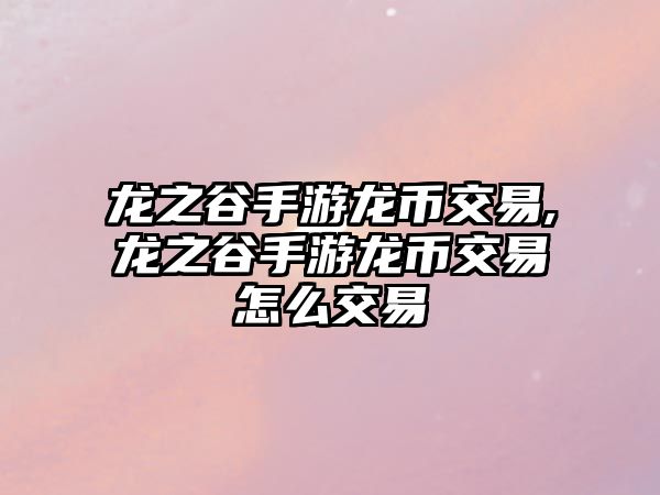 龍之谷手游龍幣交易,龍之谷手游龍幣交易怎么交易