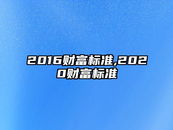 2016財富標準,2020財富標準