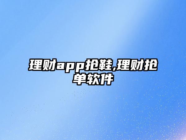 理財(cái)app搶鞋,理財(cái)搶單軟件