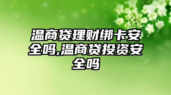 溫商貸理財綁卡安全嗎,溫商貸投資安全嗎