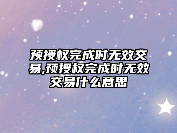 預(yù)授權(quán)完成時(shí)無(wú)效交易,預(yù)授權(quán)完成時(shí)無(wú)效交易什么意思