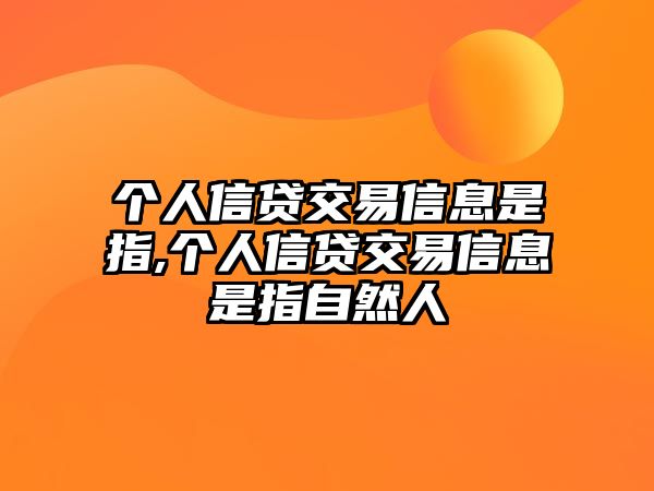 個人信貸交易信息是指,個人信貸交易信息是指自然人