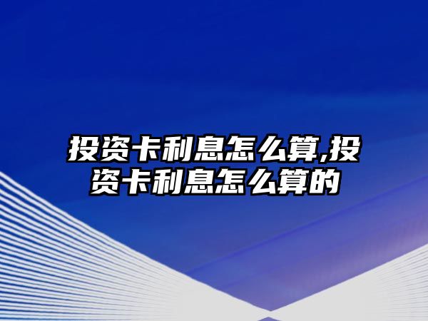 投資卡利息怎么算,投資卡利息怎么算的