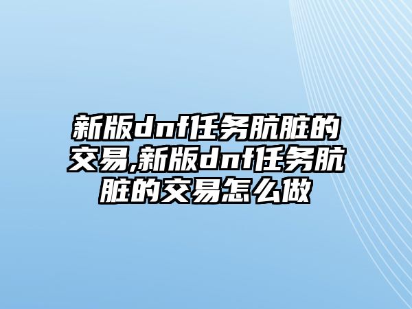 新版dnf任務(wù)骯臟的交易,新版dnf任務(wù)骯臟的交易怎么做