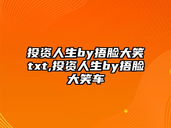 投資人生by捂臉大笑txt,投資人生by捂臉大笑車