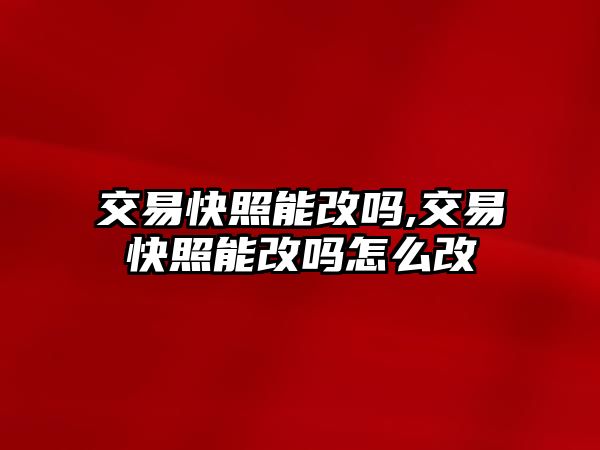 交易快照能改嗎,交易快照能改嗎怎么改