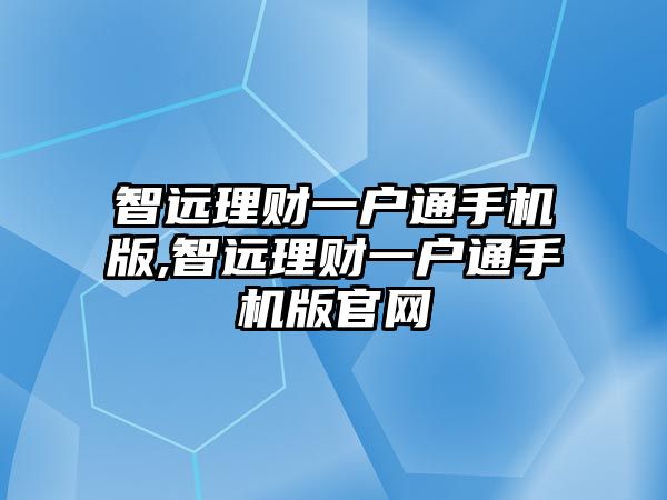 智遠理財一戶通手機版,智遠理財一戶通手機版官網(wǎng)