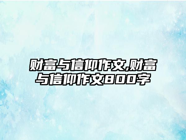 財(cái)富與信仰作文,財(cái)富與信仰作文800字