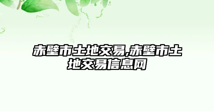 赤壁市土地交易,赤壁市土地交易信息網(wǎng)