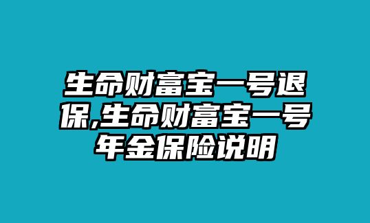 生命財富寶一號退保,生命財富寶一號年金保險說明