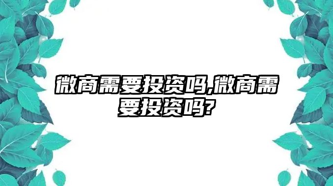 微商需要投資嗎,微商需要投資嗎?