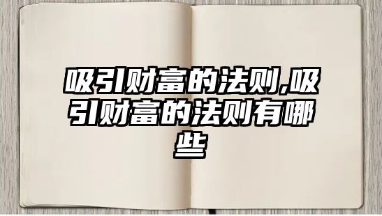 吸引財(cái)富的法則,吸引財(cái)富的法則有哪些