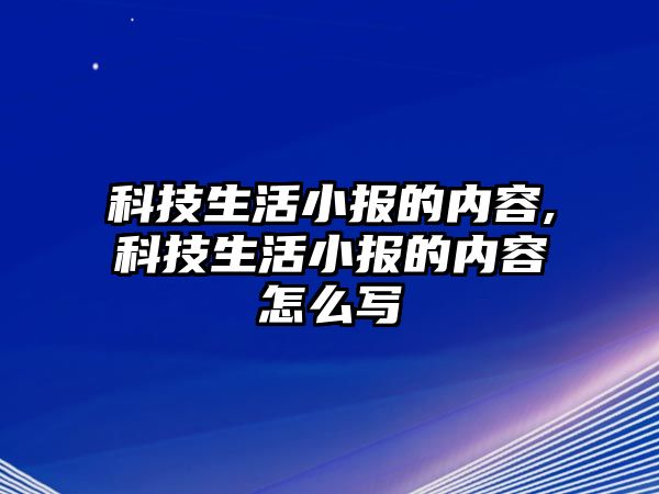 科技生活小報的內(nèi)容,科技生活小報的內(nèi)容怎么寫