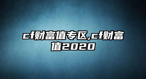 cf財富值專區(qū),cf財富值2020