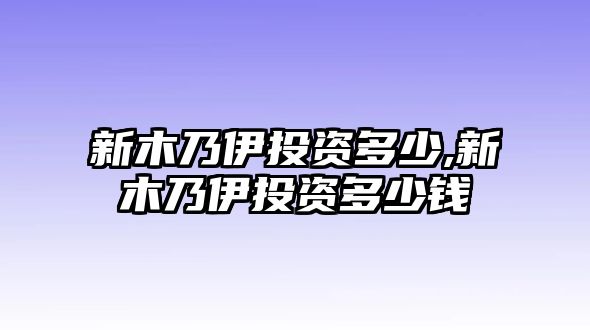 新木乃伊投資多少,新木乃伊投資多少錢