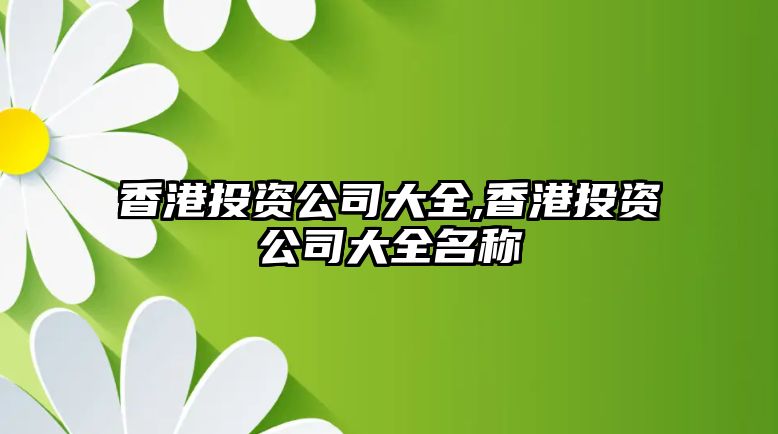 香港投資公司大全,香港投資公司大全名稱